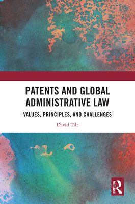 Patents and Global Administrative Law: Values, Principles, and Challenges