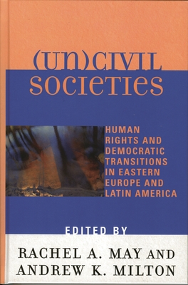 (Un)civil Societies : Human Rights and Democratic Transitions in Eastern Europe and Latin America