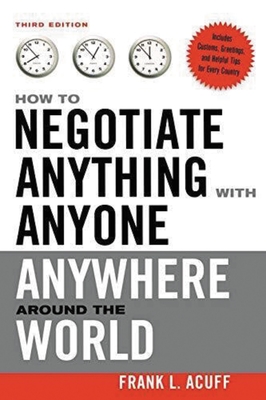 The How to Negotiate Anything with Anyone Anywhere Around the World
