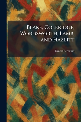 Blake, Coleridge, Wordsworth, Lamb, and Hazlitt