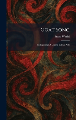 Goat Song: Bocksgesang: A Drama in Five Acts