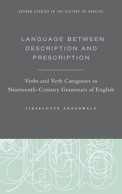 Language Between Description and Prescription: Verbs and Verb Categories in Nineteenth-Century Grammars of English