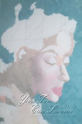 You Too Can Survive:My Journey as an Alzheimer's Caregiver
