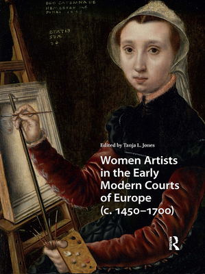 Women Artists in the Early Modern Courts of Europe: c. 1450-1700