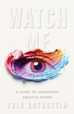 Watch Me: A Guide to Unlocking Creative Power