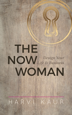 The Now Woman: Design Your Life & Business
