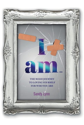 I AM: The 90 Day Journey to Loving Yourself for Who You Are: The 90 Day Journey