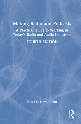 Making Radio and Podcasts: A Practical Guide to Working in Today's Radio and Audio Industries