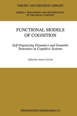 Functional Models of Cognition : Self-Organizing Dynamics and Semantic Structures in Cognitive Systems
