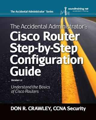 The Accidental Administrator:  Cisco Router Step-by-Step Configuration Guide