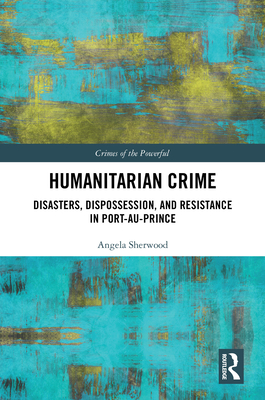 Humanitarian Crime: Disasters, Dispossession, and Resistance in Port-au-Prince