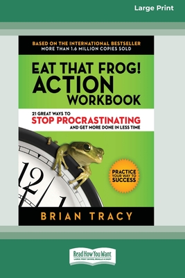 Eat That Frog! Action Workbook: 21 Great Ways to Stop Procrastinating and Get More Done in Less Time (16pt Large Print Edition)