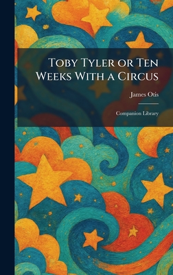Toby Tyler or Ten Weeks With a Circus: Companion Library