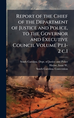 Report of the Chief of the Department of Justice and Police, to the Governor and Executive Council Volume Pt.1-2 c.1