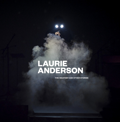 Laurie Anderson: The Weather and Other Stories