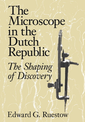 The Microscope in the Dutch Republic: The Shaping of Discovery