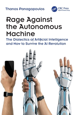 Rage Against the Autonomous Machine: The Dialectics of Artificial Intelligence and How to Survive the AI Revolution