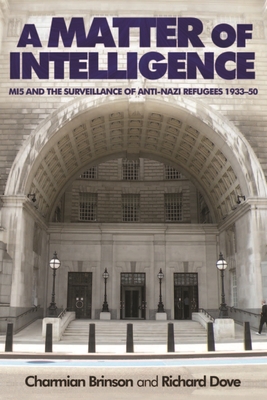 A matter of intelligence : MI5 and the surveillance of anti-Nazi refugees, 1933-50