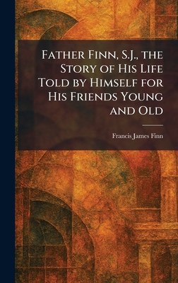 Father Finn, S.J., the Story of His Life Told by Himself for His Friends Young and Old
