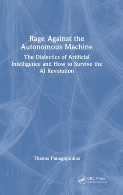 Rage Against the Autonomous Machine: The Dialectics of Artificial Intelligence and How to Survive the AI Revolution