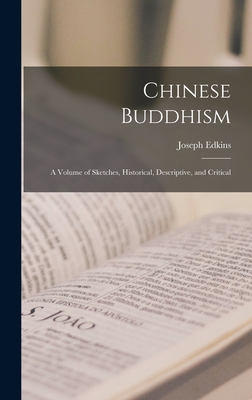 Chinese Buddhism: A Volume of Sketches, Historical, Descriptive, and Critical