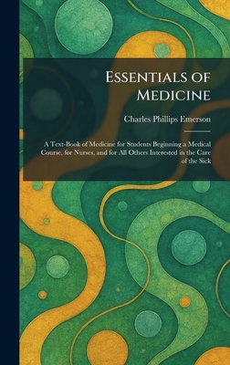 Essentials of Medicine: A Text-Book of Medicine for Students Beginning a Medical Course, for Nurses, and for All Others Interested in the Care of the