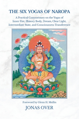 The Six Yogas of Naropa: A Practical Commentary on the Yogas of Inner Fire, Illusory Body, Dream, Clear Light, Intermediate State, and Consciousness T