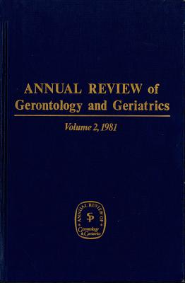 Annual Review of Gerontology and Geriatrics, Volume 2, 1981