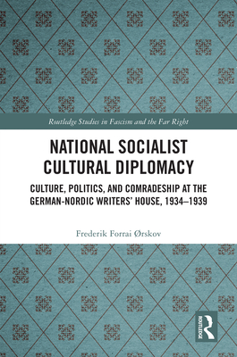National Socialist Cultural Diplomacy: Culture, Politics, and Comradeship at the German-Nordic Writers' House, 1934-1939