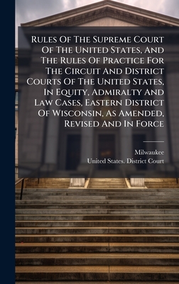 Rules Of The Supreme Court Of The United States, And The Rules Of Practice For The Circuit And District Courts Of The United States, In Equity, Admira