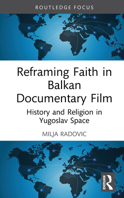 Reframing Faith in Balkan Documentary Film: History and Religion in Yugoslav Space