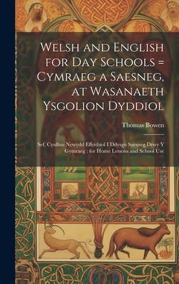 Welsh and English for Day Schools = Cymraeg a Saesneg, at Wasanaeth Ysgolion Dyddiol: Sef, Cynllun Newydd Effeithiol I Ddysgu Saesneg Drwy Y Gymraeg :