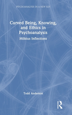 Curved Being, Knowing, and Ethics in Psychoanalysis: Möbius Inflections