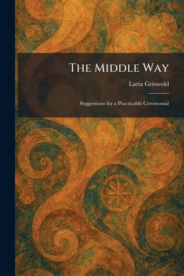 The Middle Way: Suggestions for a Practicable Ceremonial