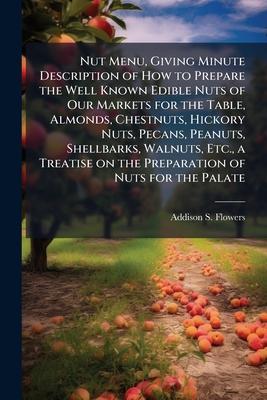 Nut Menu, Giving Minute Description of How to Prepare the Well Known Edible Nuts of Our Markets for the Table, Almonds, Chestnuts, Hickory Nuts, Pecan
