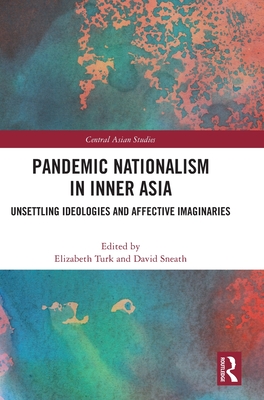 Pandemic Nationalism in Inner Asia: Unsettling Ideologies and Affective Imaginaries