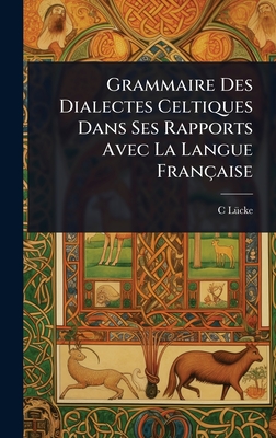 Grammaire Des Dialectes Celtiques Dans Ses Rapports Avec La Langue FranÃ§aise