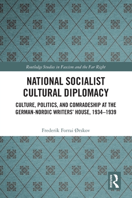 National Socialist Cultural Diplomacy: Culture, Politics, and Comradeship at the German-Nordic Writers' House, 1934-1939