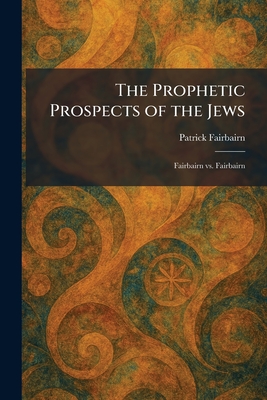 The Prophetic Prospects of the Jews: Fairbairn Vs. Fairbairn