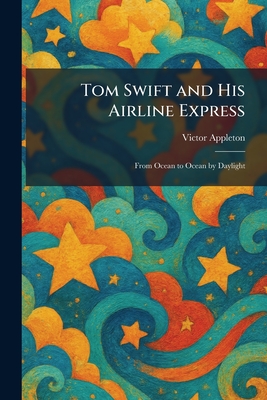Tom Swift and His Airline Express: From Ocean to Ocean by Daylight