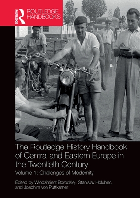 The Routledge History Handbook of Central and Eastern Europe in the Twentieth Century: Volume 1: Challenges of Modernity