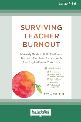 Surviving Teacher Burnout: A Weekly Guide to Build Resilience, Deal with Emotional Exhaustion, and Stay Inspired in the Classroom (16pt Large Print Ed