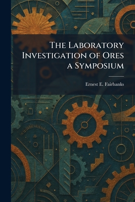 The Laboratory Investigation of Ores a Symposium