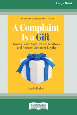 A Complaint Is a Gift, 3rd Edition: How to Learn from Critical Feedback and Recover Customer Loyalty (16pt Large Print Edition)