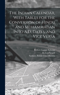 The Indian Calendar, With Tables for the Conversion of Hindu and Muhammadan Into A.D. Dates, and Vice Versa