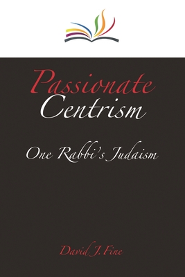 Passionate Centrism : One Rabbi's Judaism