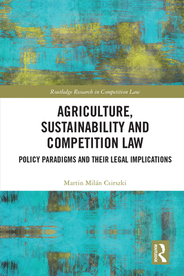 Agriculture, Sustainability and Competition Law: Policy Paradigms and Their Legal Implications
