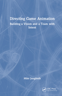 Directing Game Animation: Building a Vision and a Team with Intent