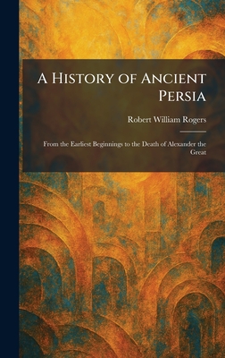 A History of Ancient Persia: From the Earliest Beginnings to the Death of Alexander the Great