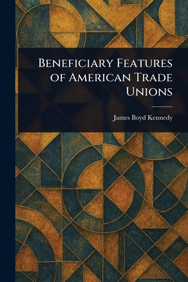 Beneficiary Features of American Trade Unions